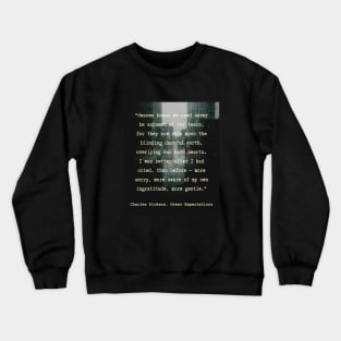 Charles Dickens quote: Heaven knows we need never be ashamed of our tears, for they are rain upon the blinding dust of earth, Crewneck Sweatshirt